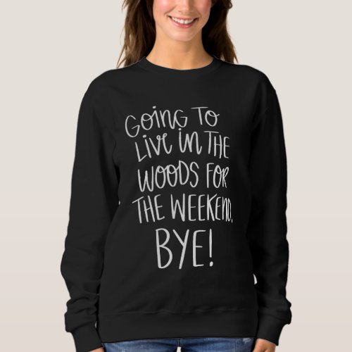 Going To Live In The Woods For The Weekend Bye Cam Sweatshirt