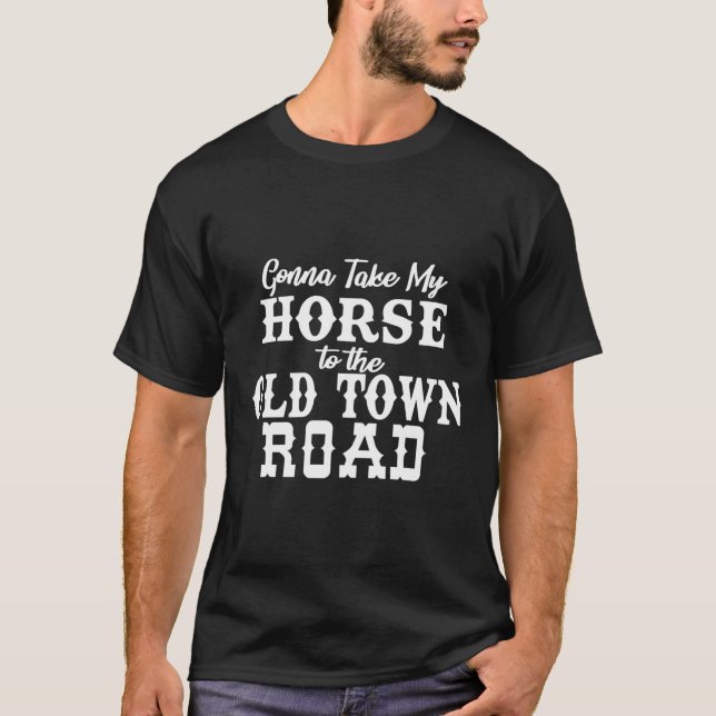 Going To Take My Horse To The Old Town Road T-Shirt (Front)