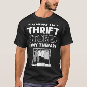 Going To Thrift Stores Is My Therapy Thrifter Thri T-Shirt