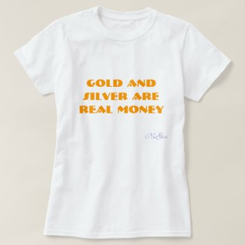 Gold And Silver Are Real Money  Nugov T-shirt by snives at Zazzle