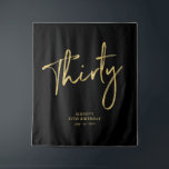 Gold & Black 30th Birthday Party Backdrop Tapestry<br><div class="desc">This modern tapestry is perfect for a chic black and gold 30th birthday party. Your guests will enjoy taking a photo with this sophisticated party backdrop and remember your special day. The design features a golden brush script " Thirty " with custom text. You can personalize the name, event, and...</div>
