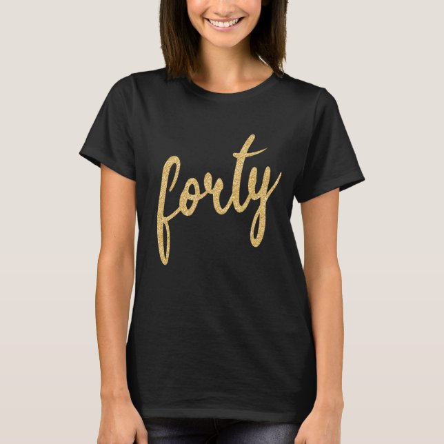 Gold Black 40 Birthday Party Glitter "Forty" T-Shirt (Front)