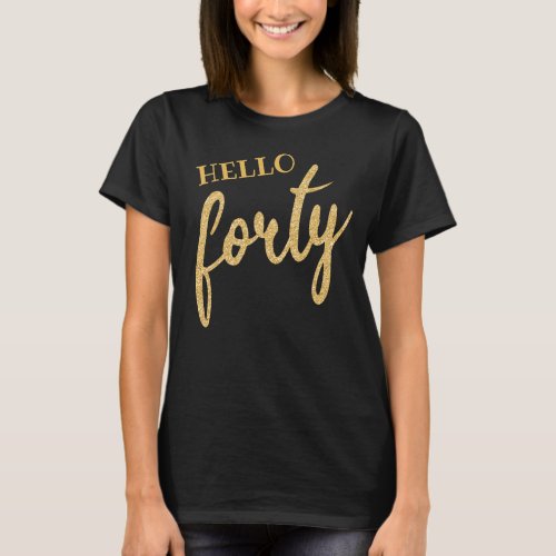 Gold Black 40 Birthday Party Glitter Hello Forty T_Shirt