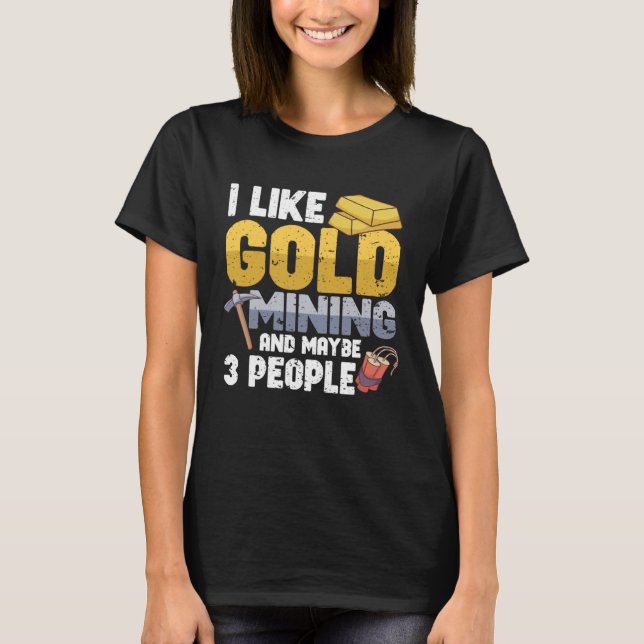 Gold Digging Gold Mining Gold Panning Gold Mine T-Shirt (Front)