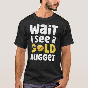 Gold Digging Gold Mining Gold Panning Gold Mine T-Shirt