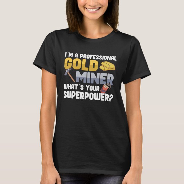 Gold Digging Gold Mining Gold Panning Gold Mine T-Shirt (Front)