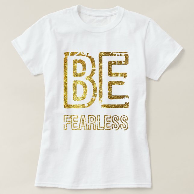 GOLD GLITTER DESIGN - BE FEARLESS T-Shirt (Design Front)