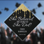 Gold Glitter Drips She Believed She Could Name Graduation Cap Topper<br><div class="desc">Personalize this modern design featuring chic gold glitter drips and motivational She Believed She Could So She Did saying with the grads name and class of date. Designed by Thisisnotme©</div>