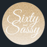 Gold Glitter Ombre 60 and Sassy 60th Birthday Classic Round Sticker<br><div class="desc">Celebrate turning 60 in style with this chic 60th birthday design on a gold glitter ombre background. The words 60 and sassy are set using elegant script. If you need any help or matching products, please contact us through our store. We're happy to help you make your 60th birthday party...</div>