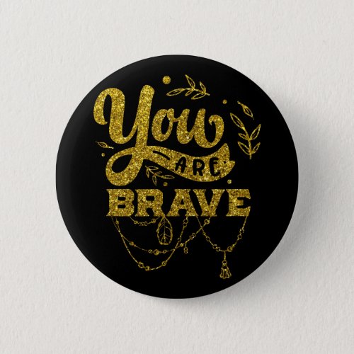 Gold Glitter  You Are Brave Button