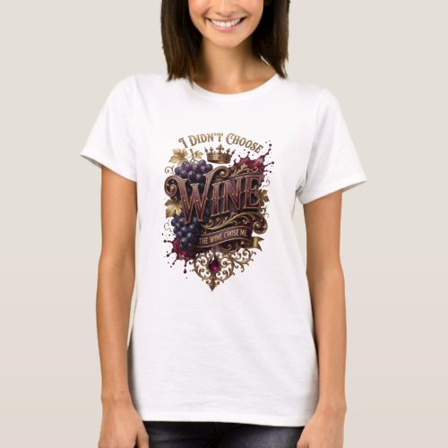 Gold I DIDN'T CHOOSE WINE THE WINE CHOSE ME T-Shirt