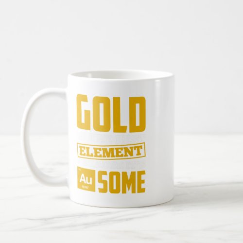 Gold Is The Best Element Because Its AuSome Coffee Mug