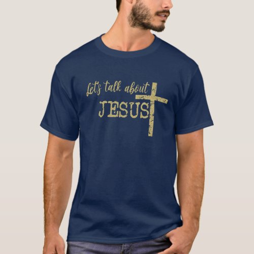 Gold Lets Talk About Jesus Quote_Christian T_Shirt