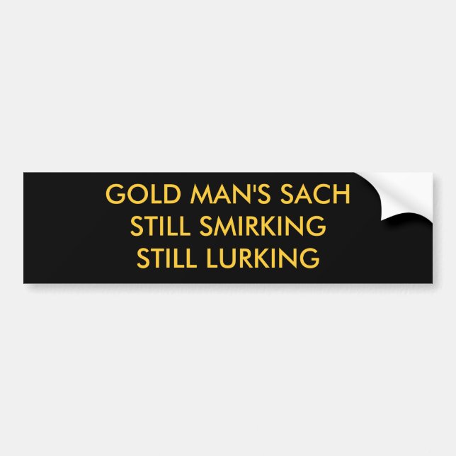 GOLD MAN'S SACHSTILL SMIRKING STILL LURKING BUMPER STICKER (Front)