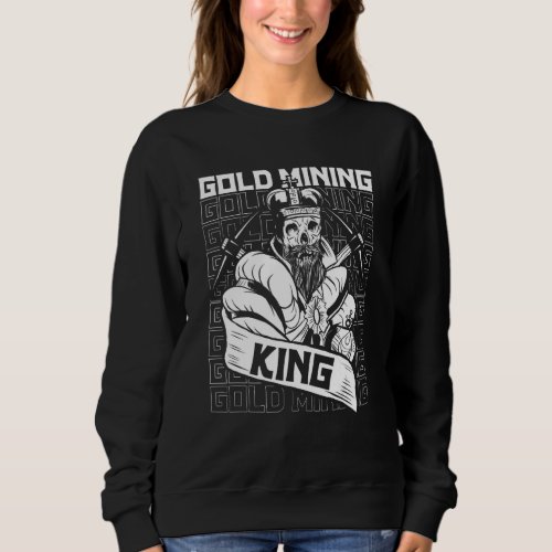 Gold Mining King  Prospecting Prospector Miner Gol Sweatshirt