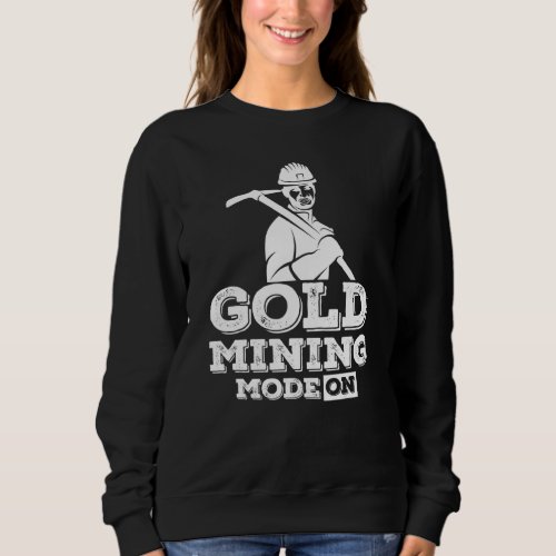 Gold Mining Mode On  Prospecting Prospector Gold M Sweatshirt