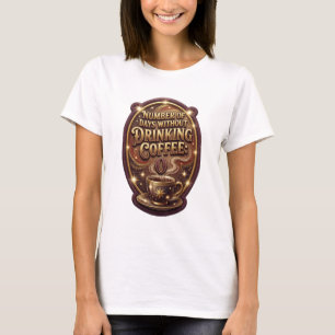 Gold NUMBER OF DAYS WITHOUT DRINKING COFFEE 0 T-Shirt