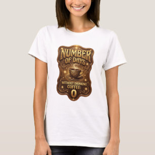 Gold NUMBER OF DAYS WITHOUT DRINKING COFFEE 0 v3 T-Shirt