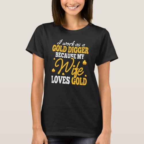 Gold Panner Digger Because Wife Loves Gold Treasur T_Shirt