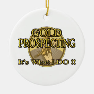 GOLD PROSPECTING - It's What I DO !! Ceramic Ornament