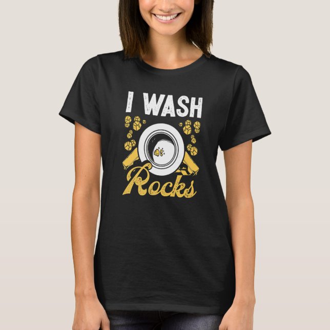 Gold Prospector I wash rocks Gold Panner Gold Mine T-Shirt (Front)