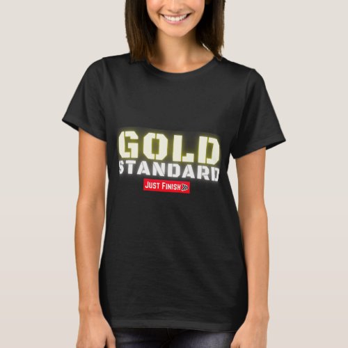 Gold Standard Fitness Gym Motivation Just Finish T_Shirt