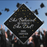 Gold Stars Glitter She Believed She Could Name Graduation Cap Topper<br><div class="desc">Personalize this modern design featuring chic gold stars glitter and motivational She Believed She Could So She Did saying with the grads name and class of date. Designed by Thisisnotme©</div>