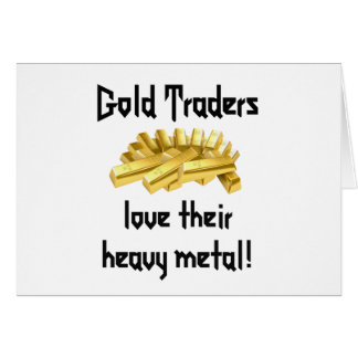 Gold Traders love their heavy metal! Cards