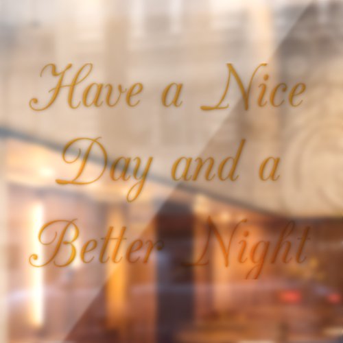 Golden Have a Nice Day and a Better Night Window Cling