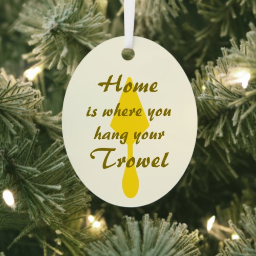Golden Minimalist Home Where You Hang Your Trowel Metal Ornament