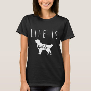Golden Retriever Dog Life Is Golden T T-Shirt