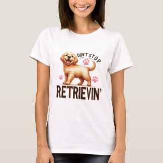 Golden Retriever Don't Stop Retrievin  T-Shirt