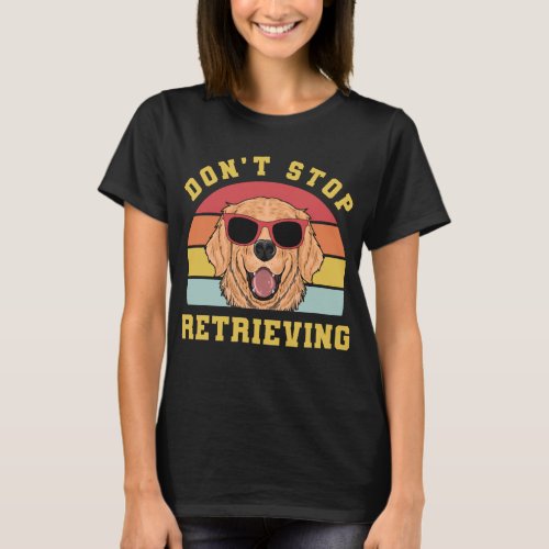 Golden Retriever Dont Stop Retrieving Mom Dad T_Shirt