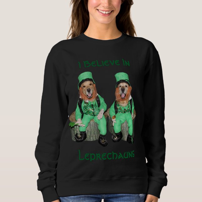 Golden Retriever I Believe in Leprechauns Sweatshirt (Front)
