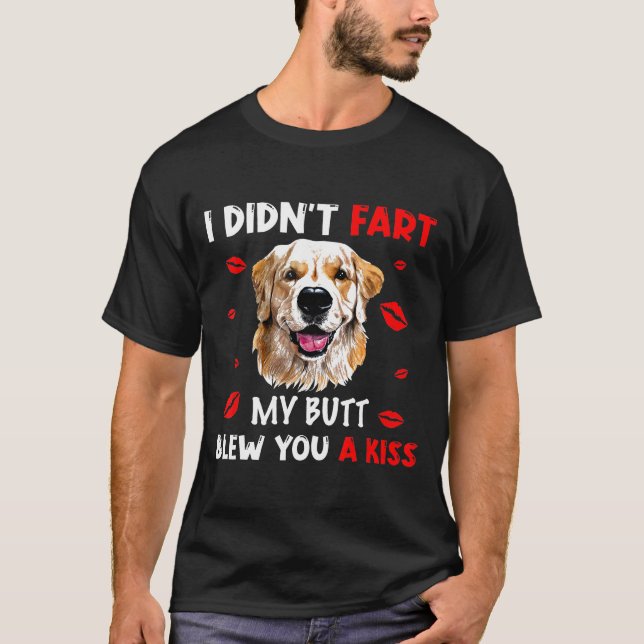 Golden Retriever I Didnt Fart My Butt Blew You A K T-Shirt (Front)