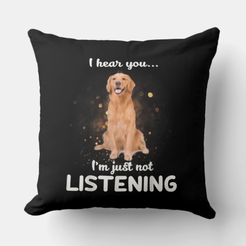 Golden Retriever I Hear You Not Listening Dog Gift Throw Pillow