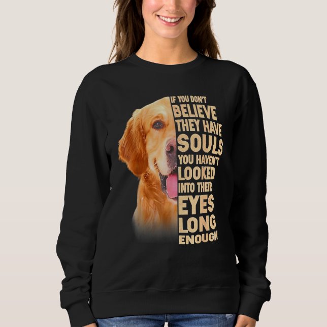 Golden Retriever If You Dont Believe They Have Sou Sweatshirt (Front)