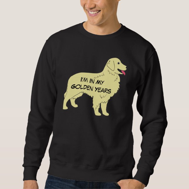Golden Retriever I'M IN MY GOLDEN YEARS Sweatshirt (Front)