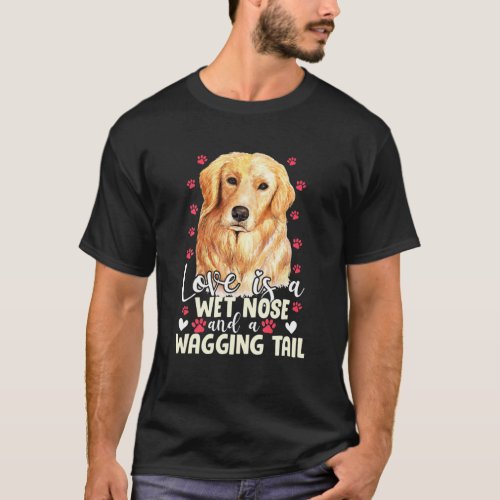 Golden Retriever Love Is Wet Nose Wagging Tail Fun T_Shirt