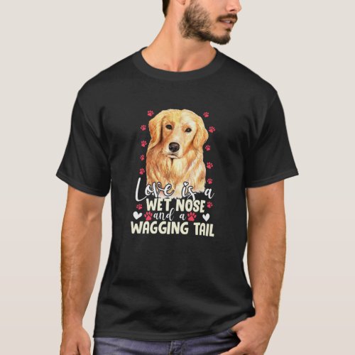 Golden Retriever Love Is Wet Nose Wagging Tail Fun T_Shirt