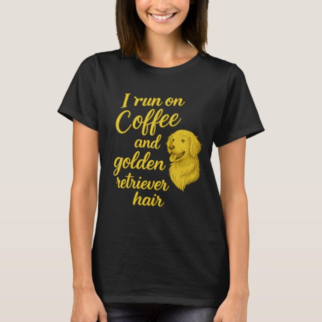 Golden Retriever Lover I Run on Coffee  T-Shirt (Front)