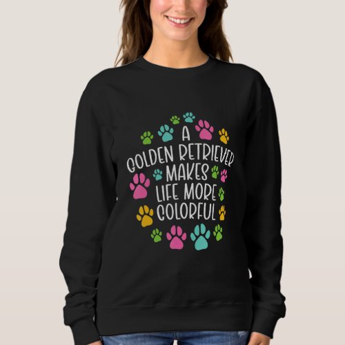 Golden Retriever Make Life More Colorful Dog Dogs  Sweatshirt