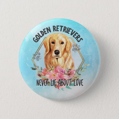 Golden Retrievers Badge _Dogs Never Lie About Love Button