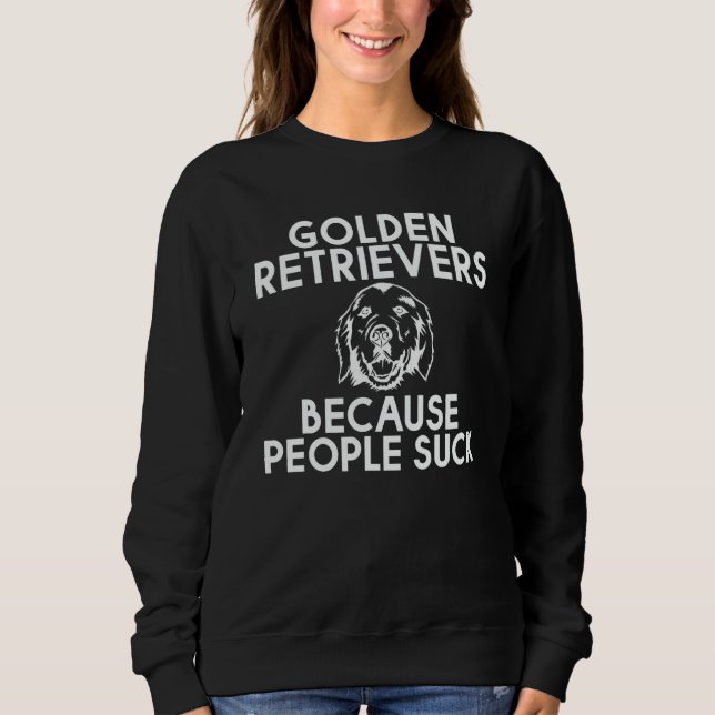 Golden Retrievers Because People Suck Sweatshirt (Front)