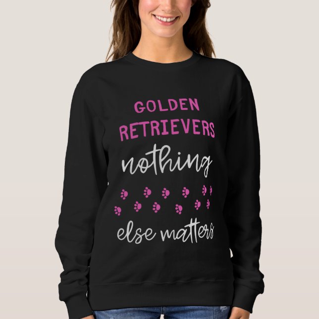 Golden Retrievers Nothing Else Matters Sweatshirt (Front)