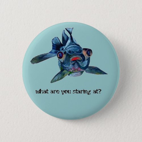 Goldfish And Fun What Are you Staring At Quote Pinback Button
