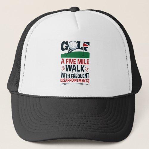 Golf a Five Mile Walk with Frequent Disappointment Trucker Hat