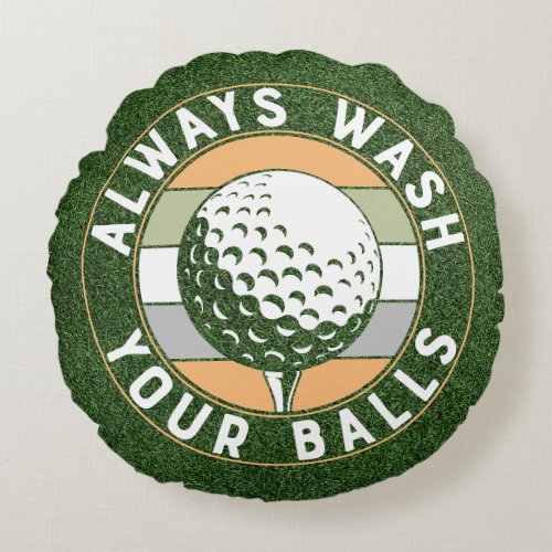 Golf always wash your ball with golf ball on tee   round pillow