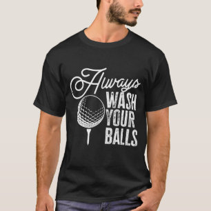 Golf Always Wash Your Balls T-Shirt