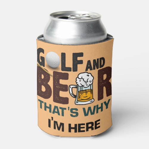 Golf and Beer thats why I am here    Can Cooler